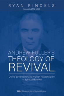 Image for Andrew Fuller's Theology of Revival: Divine Sovereignty and Human Responsibility in Spiritual Renewal