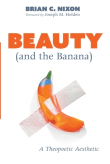 Image for Beauty (and the Banana) : A Theopoetic Aesthetic