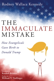 Image for Immaculate Mistake: How Evangelicals Gave Birth to Donald Trump
