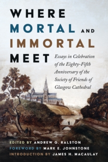 Image for Where Mortal and Immortal Meet: Essays in Celebration of the Eighty-Fifth Anniversary of the Society of Friends of Glasgow Cathedral