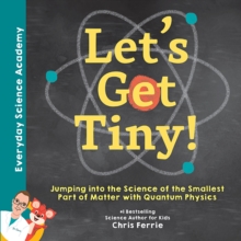 Image for Let's Get Tiny!: Jumping Into the Science of the Smallest Part of Matter With Quantum Physics