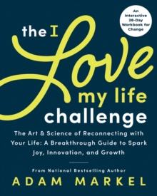 Image for The I Love My Life Challenge : The Art & Science of Reconnecting with Your Life: A Breakthrough Guide to Spark Joy, Innovation, and Growth