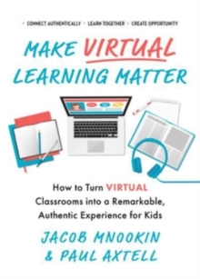 Image for Make Virtual Learning Matter : How to Turn Virtual Classrooms into a Remarkable, Authentic Experience for Kids