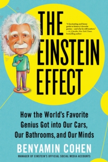 The Einstein Effect: How the World’s Favorite Genius Got into Our Cars, Our Bathrooms, and Our Minds
