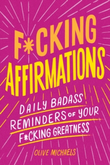 F*cking Affirmations: Daily Badass Reminders of Your F*cking Greatness