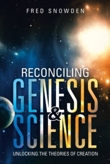 Image for Reconciling Genesis & Science : Unlocking the Theories of Creation