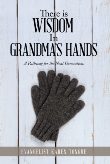 Image for There Is Wisdom in Grandma's Hands: A Pathway for the Next Generation.