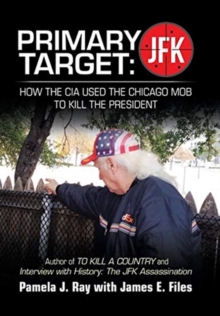 Image for Primary Target : Jfk - How the Cia Used the Chicago Mob to Kill the President: Author of to Kill a County and Interview with History: the Jfk Assassination