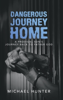 Image for Dangerous Journey Home : A Prodigal Son's Journey Back to Father God