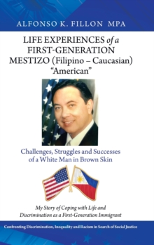 Image for Life Experiences of a First-Generation Mestizo (Filipino - Caucasian) "American" : Challenges, Struggles and Successes of a White Man in Brown Skin