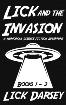 Image for Lick and the Invasion : Books 1 - 3 (A Humorous Science Fiction Adventure)