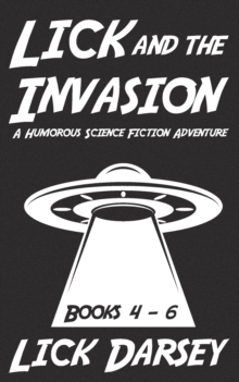 Image for Lick and the Invasion : Books 4 - 6 (A Humorous Science Fiction Adventure)