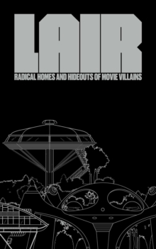 Image for Lair: Radical Homes and Hideouts of Movie Villains