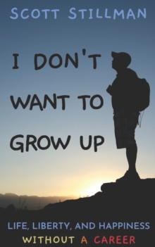 I Don’t Want To Grow Up: Life, Liberty, and Happiness. Without a Career.