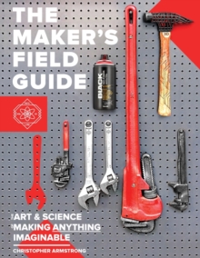 Image for The Maker's Field Guide : The Art & Science of Making Anything Imaginable