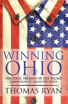 Image for Winning Ohio : The final 100 days of the 2016 Trump presidential campaign at ground zero