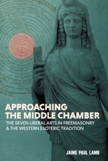 Image for Approaching the Middle Chamber : The Seven Liberal Arts in Freemasonry & the Western Esoteric Tradition