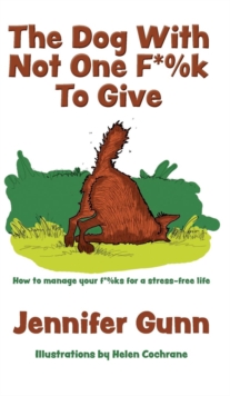 Image for The Dog With Not One F*%k to Give : How to manage your f*%ks for a stress-free life