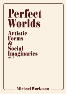 Image for Perfect Worlds : Artistic Forms & Social Imaginaries, vol. 1