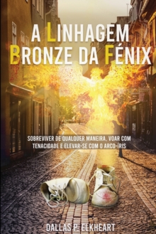 Image for A Linhagem Bronze da Fenix : Historia de, uma menina desconhecida, indesejada e inoportuna, nascida com capacidades unicas.