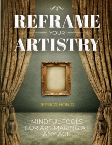 Image for Reframe Your Artistry : Mindful Tools For Art Making At Any Age