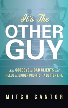 Image for It's the Other Guy : Say Goodbye to Bad Clients and Hello to Bigger Profits + a Better Life: