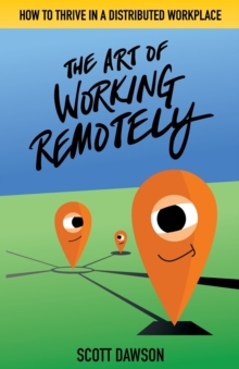 Image for The Art of Working Remotely : How to Thrive in a Distributed Workplace