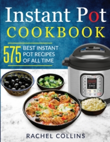 Image for Instant Pot Cookbook : 575 Best Instant Pot Recipes of All Time (with Nutrition Facts, Easy and Healthy Recipes)