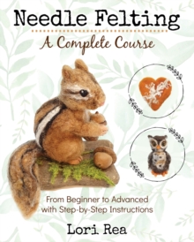 Image for Needle Felting - A Complete Course : From Beginner to Advanced with Step-by-Step Instructions