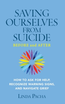 Image for Saving Ourselves from Suicide - Before and After : How to Ask for Help, Recognize Warning Signs, and Navigate Grief
