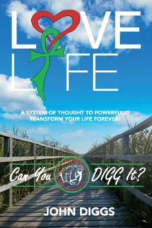 Image for Love Life! Can You DIGG It? : A System of Thought to Powerfully Change Your Life Forever!