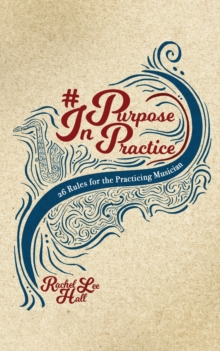 Image for Purpose In Practice : 26 Rules for the Practicing Musician
