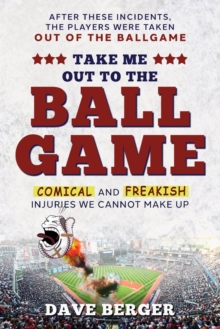 Image for Take Me Out To The Ballgame : Comical and Freakish Injuries We Cannot Make Up