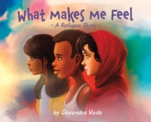 Image for What Makes Me Feel - A Refugee Story : A Refugee Story