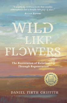 Image for Wild Like Flowers : The Restoration of Relationship Through Regeneration
