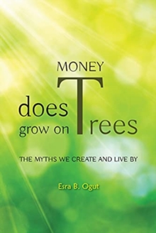 Image for Money does grow on trees  : the myths we create and live by