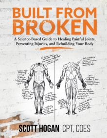 Built from Broken: A Science-Based Guide to Healing Painful Joints, Preventing Injuries, and Rebuilding Your Body