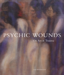 Psychic Wounds: On Art and Trauma