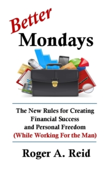 Image for Better Mondays : The New Rules for Creating Financial Success and Personal Freedom (While Working for the Man)