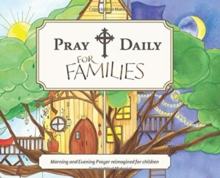 Image for Pray Daily for Families : Morning and Evening Prayer Reimagined for Children