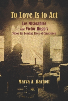 Image for To Love Is to Act: Les Misérables and Victor Hugo's Vision for Leading Lives of Conscience