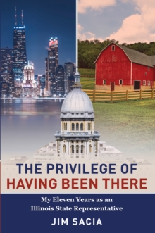 Image for Privilege of Having Been There: My Eleven Years as an Illinois State Representative