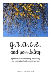 Image for G.R.A.C.E. and Possibility : A practice for remembering, nourishing, and resting in what is most important