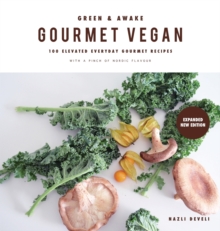 Image for Green and Awake Gourmet Vegan : 100 Elevated Everyday Gourmet Recipes with a pinch of nordic flavour (Expanded & Revised New Edition)