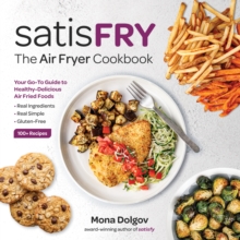 satisFRY: Simply Delicious, Satisfying, and Fast Air Fryer Recipes