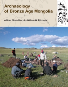 Archaeology of Bronze Age Mongolia: A Deer Stone Diary