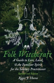 Folk Witchcraft: A Guide to Lore, Land, and the Familiar Spirit for the Solitary Practitioner
