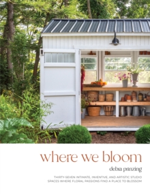 Image for Where we bloom  : thirty-seven intimate, inventive and artistic studio spaces where floral passions find a place to blossom