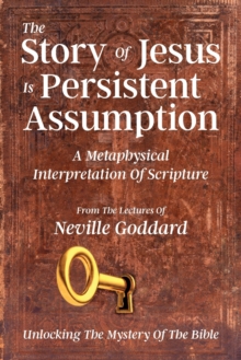 Image for The Story Of Jesus Is Persistent Assumption : A Metaphysical Interpretation of Scripture