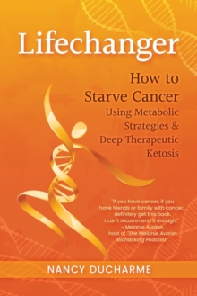Image for Lifechanger : How to Starve Cancer Using Metabolic Strategies & Deep Therapeutic Ketosis